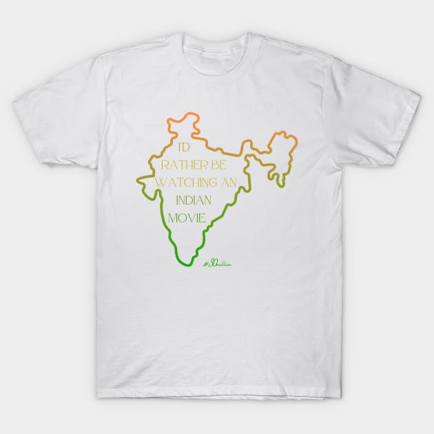 I'd rather be watching an Indian movie. (India shape) T-Shirt by ThirtyMillion